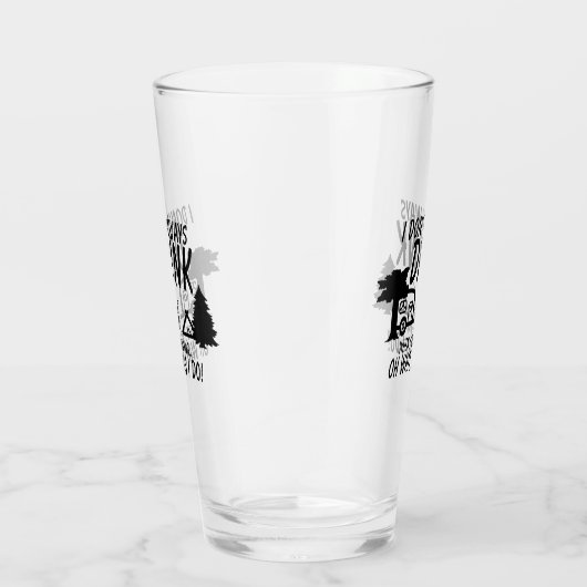 Trink nicht immer, ja, ich mache Camping Party Glas (Rechts)