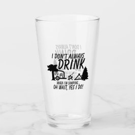Trink nicht immer, ja, ich mache Camping Party Glas