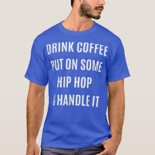 Trinke Kaffee, lege etwas Hip Hop auf und kümmere T-Shirt
