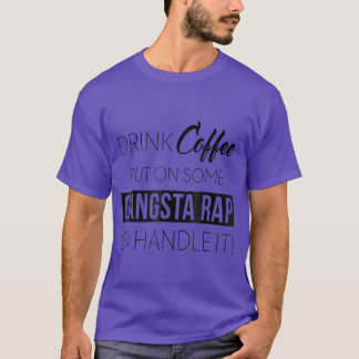 Trinke Kaffee, lege Gangsta-Rap auf und kümmere di T-Shirt