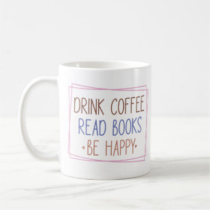 Trinke Kaffee, Lies Bücher, Sei Glücklich Kaffeetasse