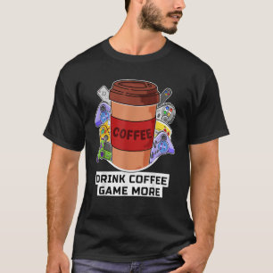 Trinke Kaffee Spiele Mehr Konsole Gamer Kaffee T-Shirt