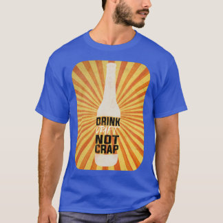 Trinke Kunsthandwerk, nicht Mist T T-Shirt