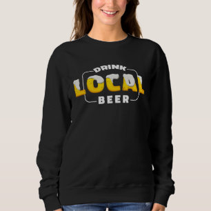 Trinke lokales Bier Unterstütze lokale Bierbrauere Sweatshirt