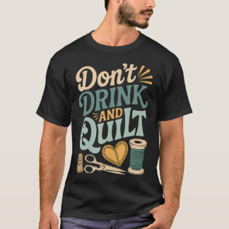 Trinke Nicht Und Nähe Quiltstickerei Nähen Häkeln  T-Shirt