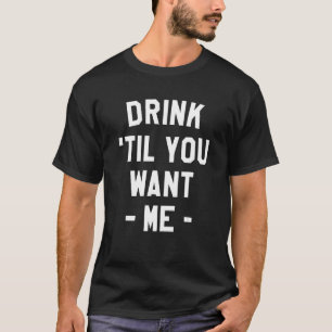 Trinken, bis du mir Bier Will Alkohol trinken Sarc T-Shirt