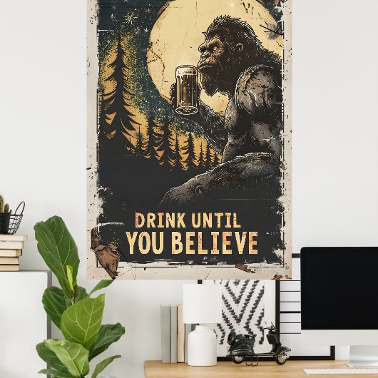 Trinken, bis Sie Bigfoot Sasquatch Funny glauben Poster (Heimbüro)