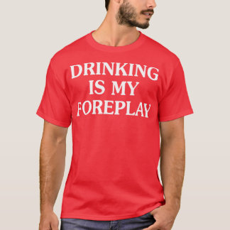 Trinken ist mein Vorspiel T-Shirt