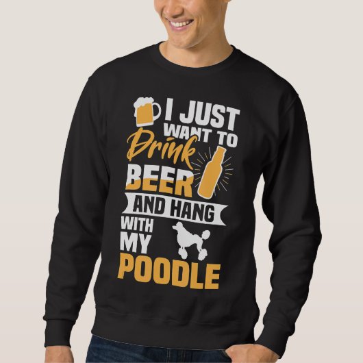 Trinken Sie Bier und halten Sie mit meinem Poodle Sweatshirt (Vorderseite)