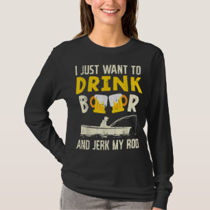 Trinken Sie Bier und Jerk meine Rod Fishing Drink  T-Shirt