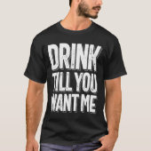 Trinken Sie, bis Sie mir T-Shirt Gewollt haben, da (Vorderseite)