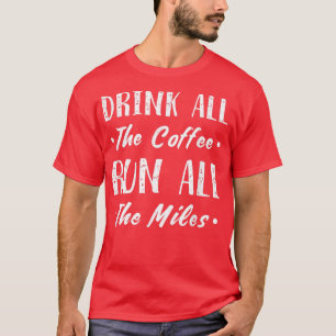 Trinken Sie den ganzen Kaffee Lauf der ganzen Meil T-Shirt
