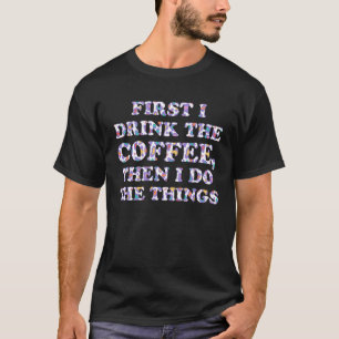 Trinken Sie den Kaffee dann tun die Dinge Mutterta T-Shirt