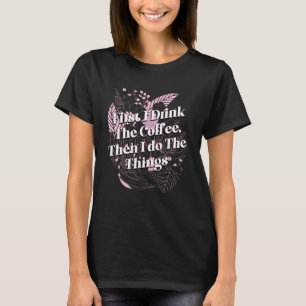 Trinken Sie den Kaffee dann tun die Dinge Mutterta T-Shirt