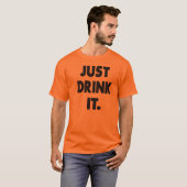 TRINKEN SIE ES EINFACH T-Shirt (Vorne ganz)