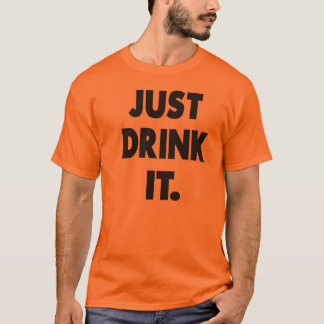 TRINKEN SIE ES EINFACH T-Shirt