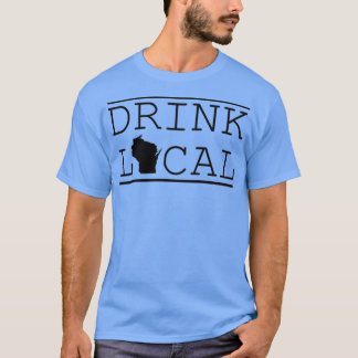 Trinken Sie lokale Wisconsin T-Shirt