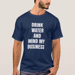 Trinken Sie Wasser und denken Sie an mein Geschäf T-Shirt