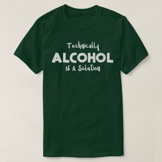Trinken Technisch gesehen ist Alkohol eine Lösung T-Shirt (Design vorne)