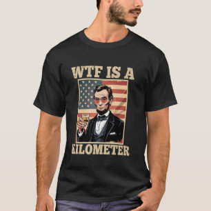 Trinkender Lincoln WTF Ist Ein Kilometer Abe Linco T-Shirt