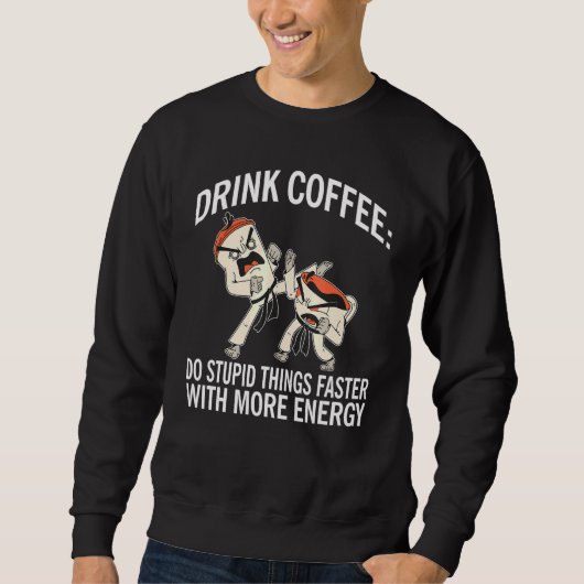 Trinkkaffee macht dumme Dinge schneller mit mehr E Sweatshirt (Vorderseite)