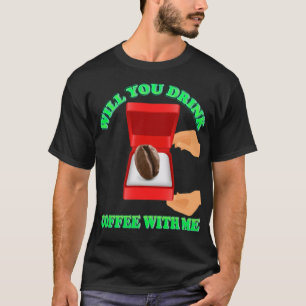 Trinkst du Kaffee mit mir, Kaffee, Liebe Kaffee T-Shirt