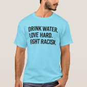 Trinkwasser Liebe harte Bekämpfung von Rassismus T-Shirt (Vorderseite)