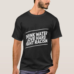 Trinkwasser Liebe harte Bekämpfung von Rassismus T-Shirt