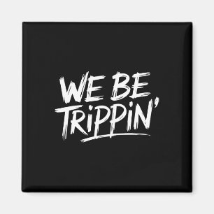 Trippin We Be Trippin Ferien Reisen Funny Atchin Magnet