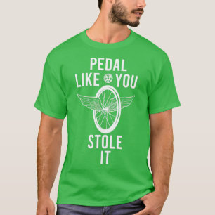Tritt in die Pedale, als hättest du es gestohlen L T-Shirt