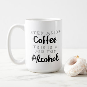 Tritt weg von Kaffee, das ist ein Job für Alkohol Kaffeetasse