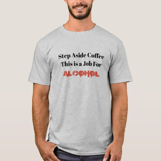 Tritt weg von Kaffee Dies ist ein Job für Alkohol T-Shirt (Vorderseite)
