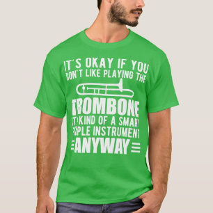 Trombone Player Es ist eine Art intelligentes Inst T-Shirt