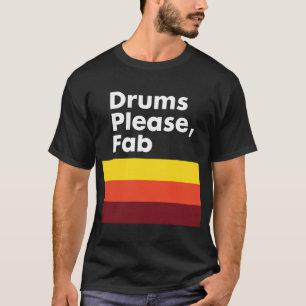 Trommeln Bitte Fab T-Shirt