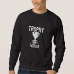 Trophy Father Funny Sarcastic Joke Birthday Sweatshirt<br><div class="desc">Trophy Father Funny Sarcastic Joke Birthday</div>