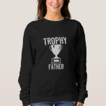 Trophy Father Funny Sarcastic Joke Birthday Sweatshirt<br><div class="desc">Trophy Father Funny Sarcastic Joke Birthday</div>