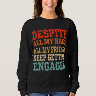 Trotz allem mein Rage alle meine Freunde Behalten Sweatshirt