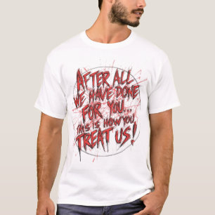 Trotz allem, was wir für dich getan haben... T-Shirt