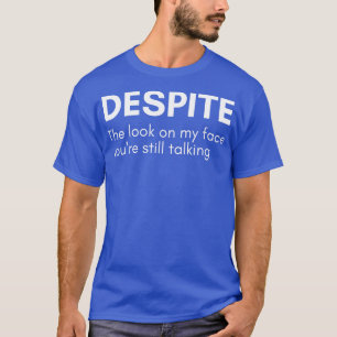 Trotz des Ausdrucks auf meinem Gesicht redest du i T-Shirt