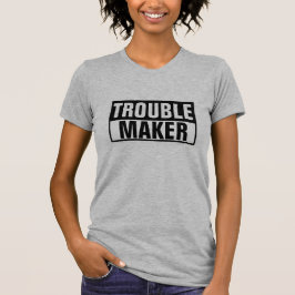 Trouble Maker T-Shirt