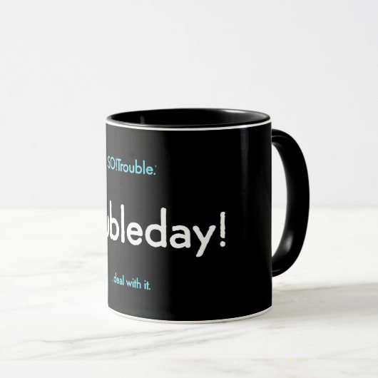 troubleday! mug tasse (VorderseiteRechts)