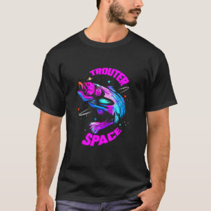 Trouter Space I Foreut Fishing Gift for Fischart u T-Shirt