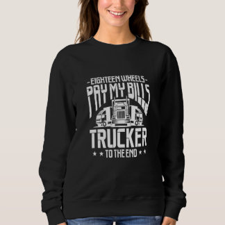 Truck Driver Eighteen Wheels Pay My Bills Trucker Sweatshirt