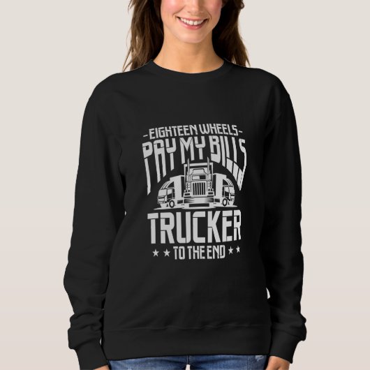 Truck Driver Eighteen Wheels Pay My Bills Trucker  Sweatshirt (Vorderseite)