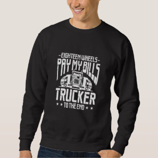 Truck Driver Eighteen Wheels Pay My Bills Trucker Sweatshirt