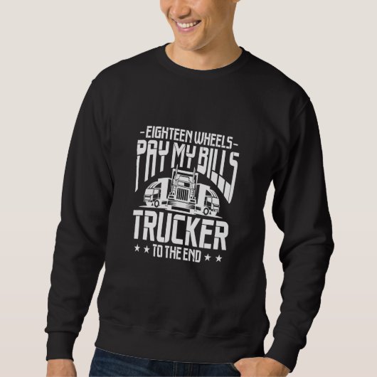 Truck Driver Eighteen Wheels Pay My Bills Trucker  Sweatshirt (Vorderseite)