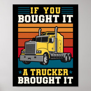 Truck Driver If You Bought It A Trucker Brought It Poster