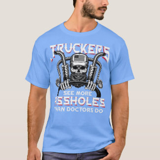 Truck Drivers See More Than Doctors Diesel Semi Tr T-Shirt