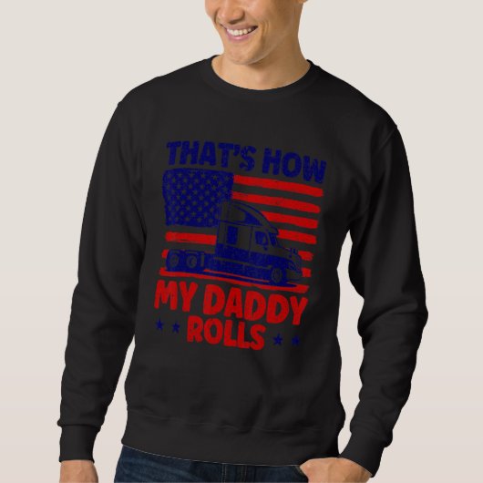 Trucker Truck Driver American Flag My Daddy Rolls Sweatshirt (Vorderseite)