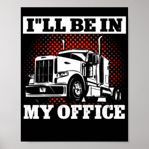 Trucker Truck Driver ILl Be In My Office Poster